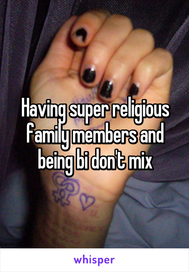 Having super religious family members and being bi don't mix