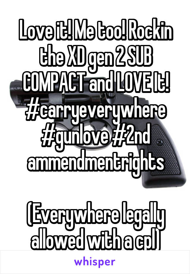 Love it! Me too! Rockin the XD gen 2 SUB COMPACT and LOVE It!
#carryeverywhere
#gunlove #2nd ammendmentrights

(Everywhere legally allowed with a cpl)