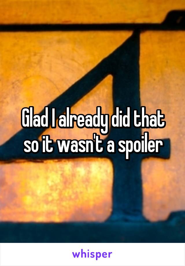 Glad I already did that so it wasn't a spoiler