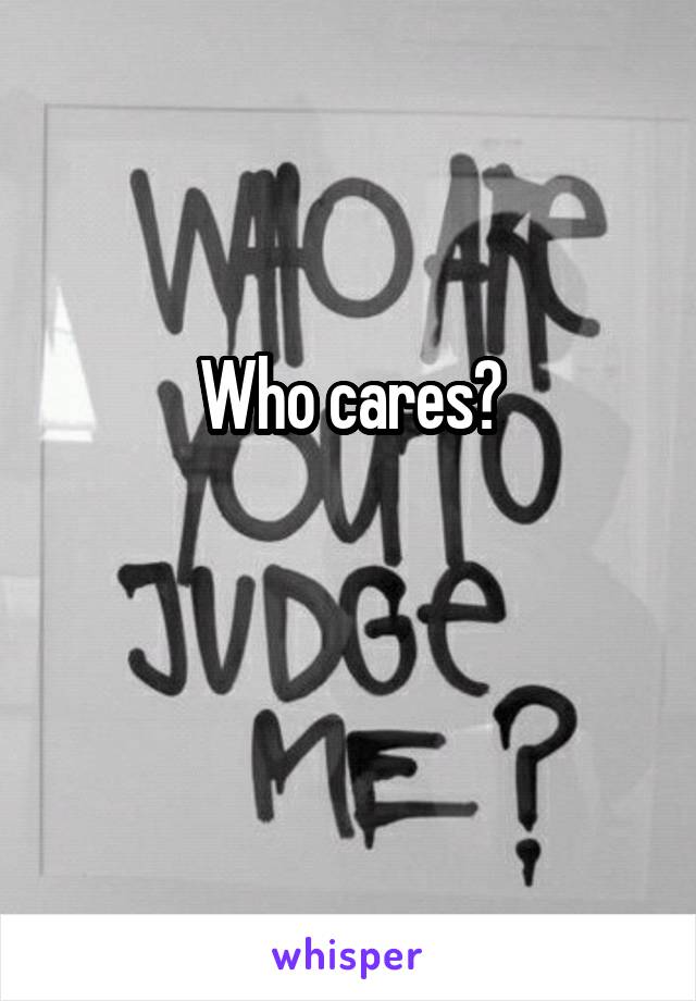 Who cares?

