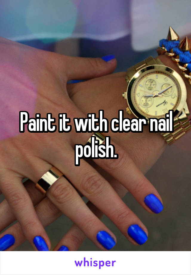 Paint it with clear nail polish.