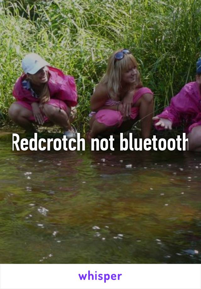 Redcrotch not bluetooth