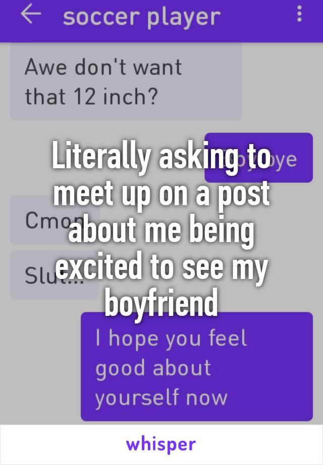 Literally asking to meet up on a post about me being excited to see my boyfriend