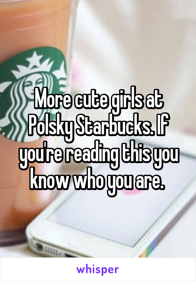 More cute girls at Polsky Starbucks. If you're reading this you know who you are. 