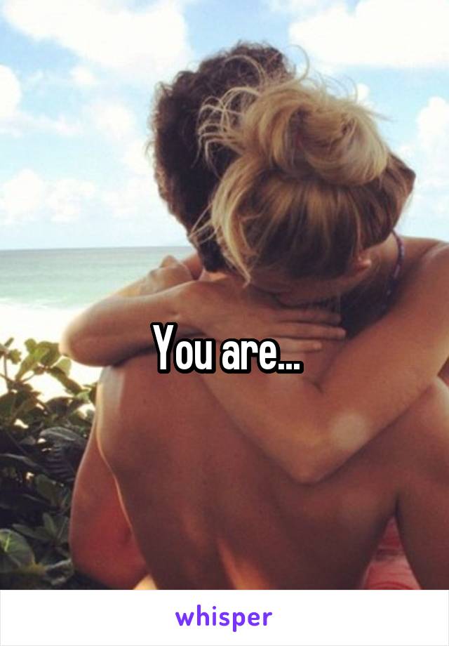 
You are...