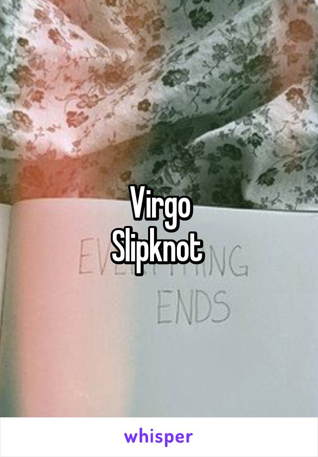 Virgo
Slipknot 