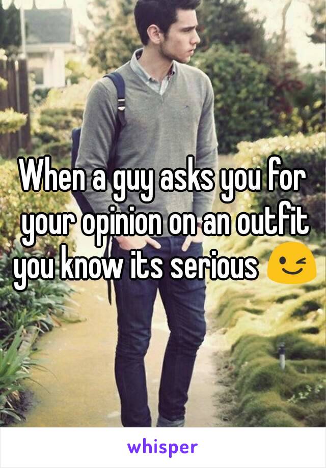 When a guy asks you for your opinion on an outfit you know its serious 😉