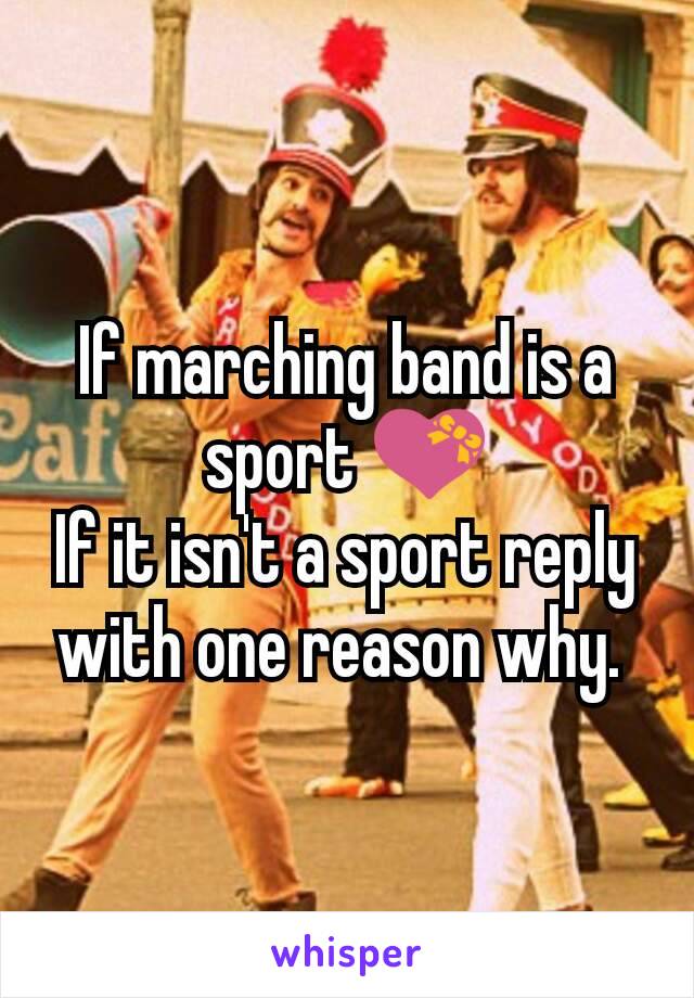 If marching band is a sport 💝
If it isn't a sport reply  with one reason why. 