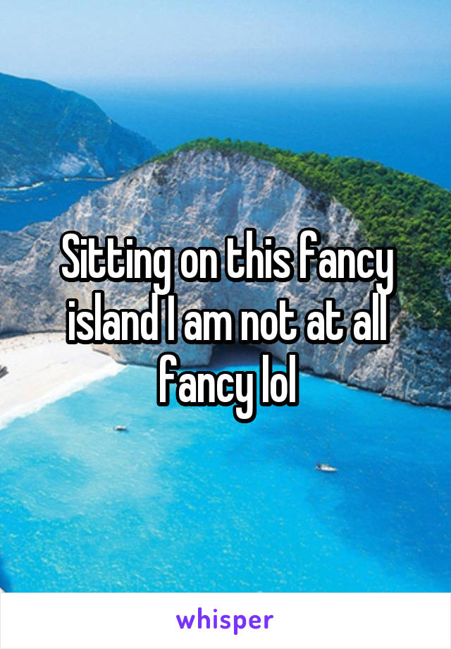 Sitting on this fancy island I am not at all fancy lol