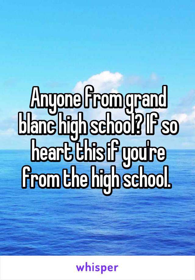 Anyone from grand blanc high school? If so heart this if you're from the high school. 