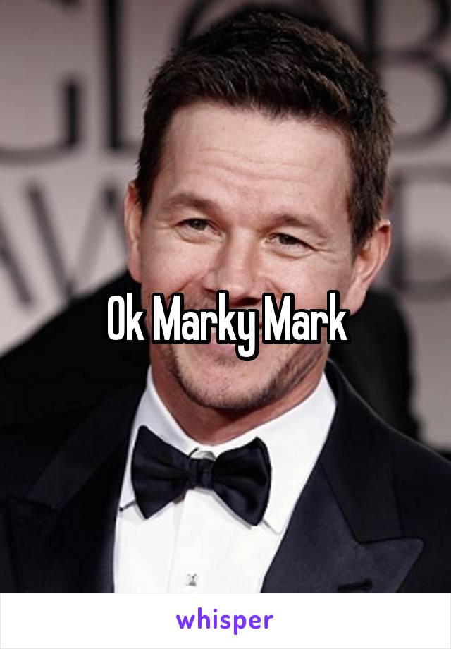 Ok Marky Mark