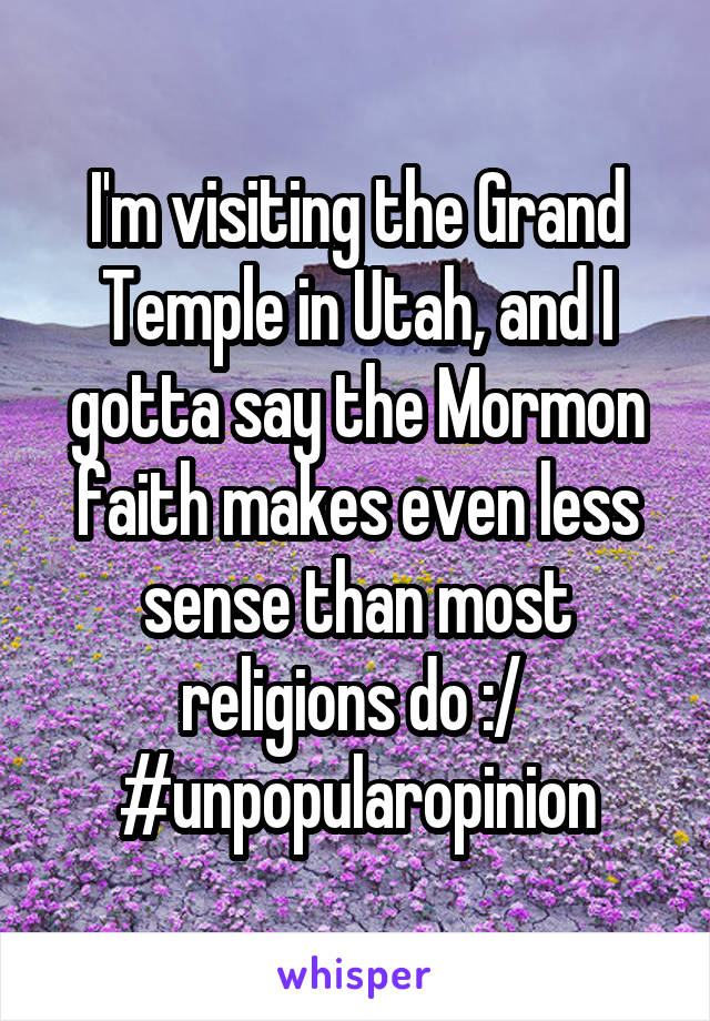 I'm visiting the Grand Temple in Utah, and I gotta say the Mormon faith makes even less sense than most religions do :/ 
#unpopularopinion