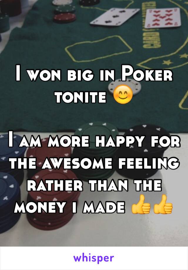 I won big in Poker tonite 😊

I am more happy for the awesome feeling rather than the money i made 👍👍