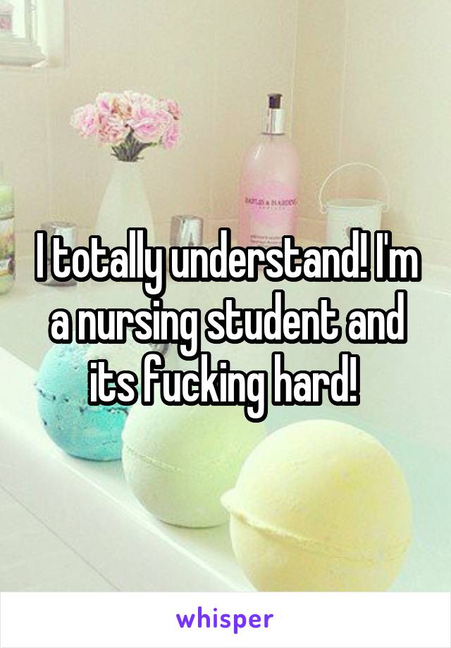 I totally understand! I'm a nursing student and its fucking hard! 