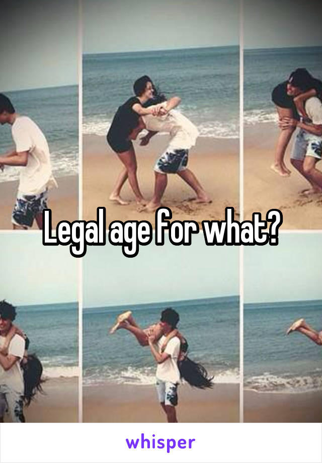 Legal age for what?