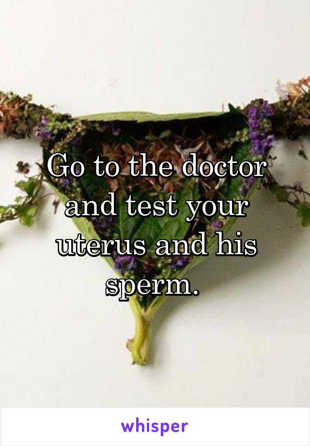 Go to the doctor and test your uterus and his sperm. 