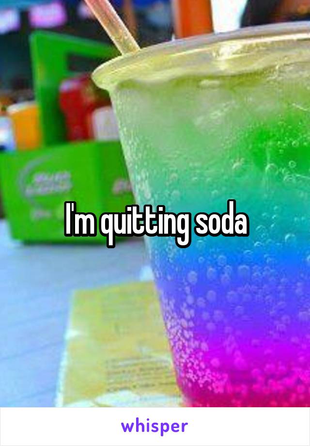 I'm quitting soda