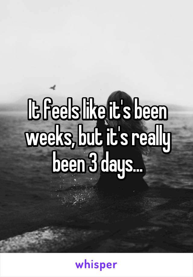 It feels like it's been weeks, but it's really been 3 days...