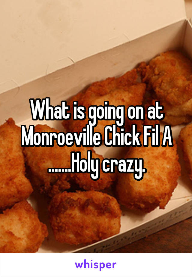 What is going on at Monroeville Chick Fil A
.......Holy crazy.