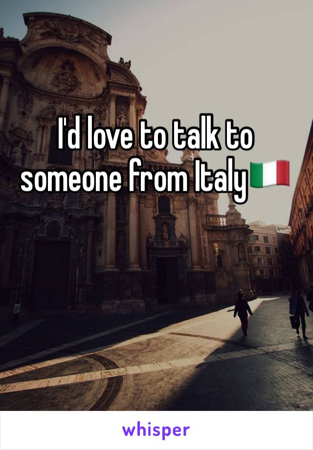 I'd love to talk to someone from Italy🇮🇹
