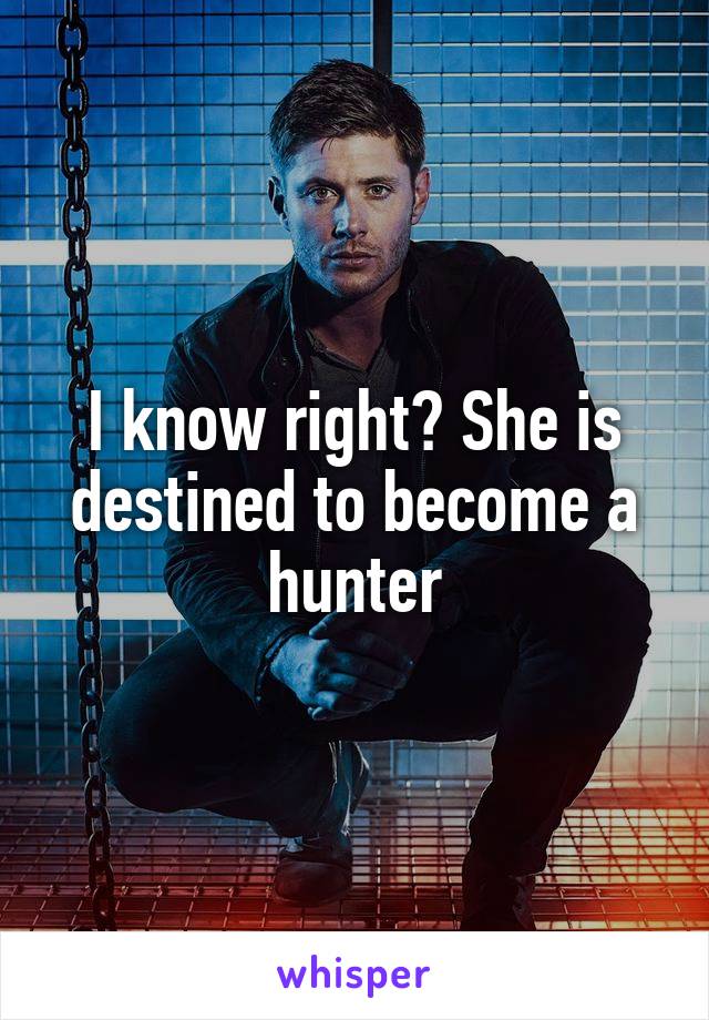 I know right? She is destined to become a hunter