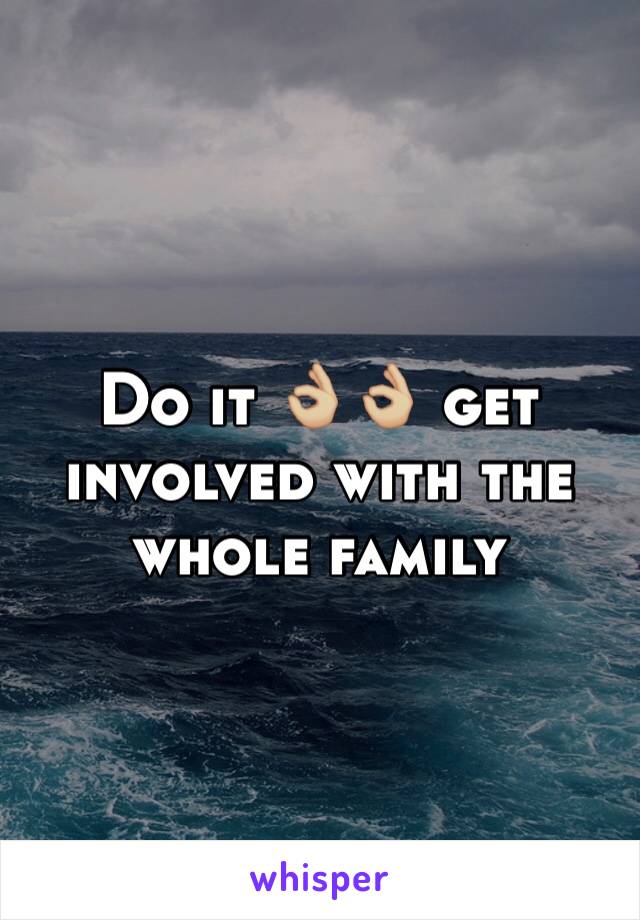 Do it 👌🏼👌🏼 get involved with the whole family 