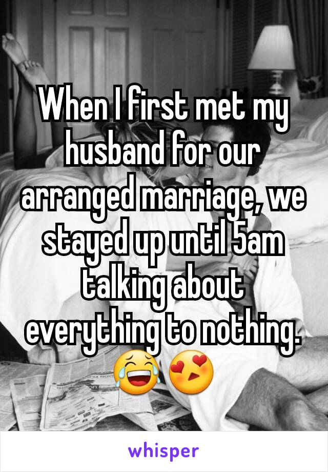 When I first met my husband for our arranged marriage, we stayed up until 5am talking about everything to nothing. 😂😍