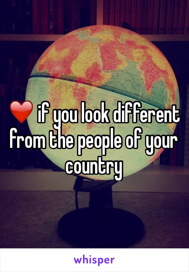 ❤️ if you look different from the people of your country