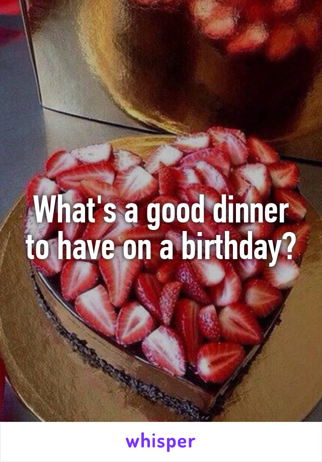 What's a good dinner to have on a birthday?