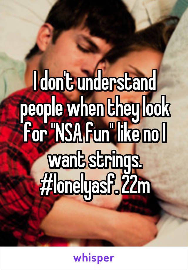 I don't understand people when they look for "NSA fun" like no I want strings. #lonelyasf. 22m