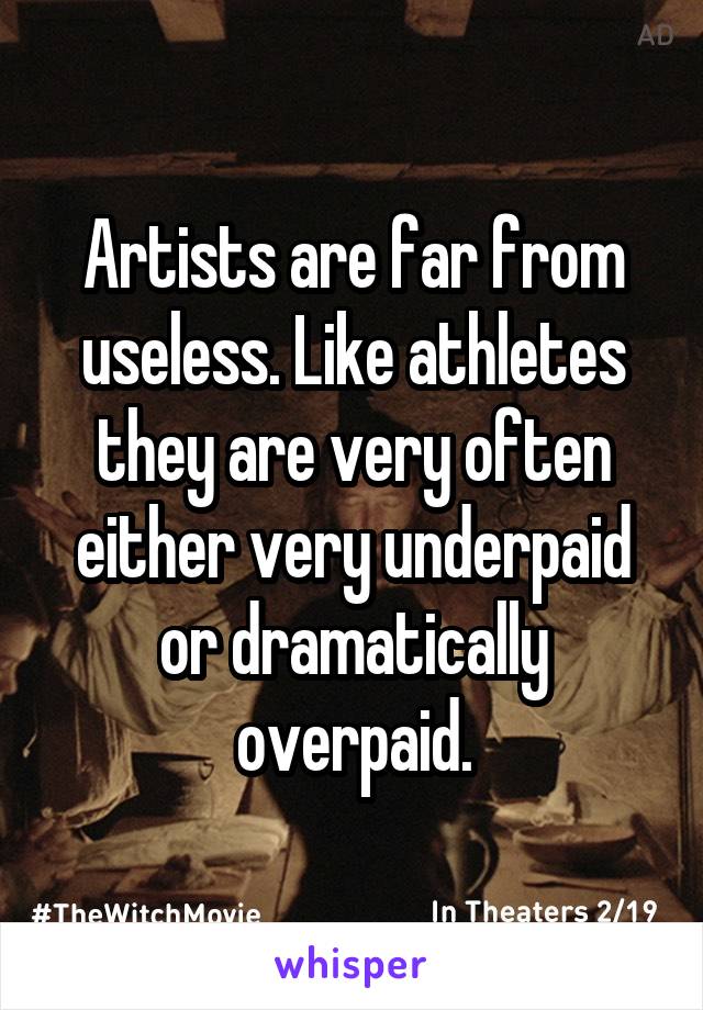 Artists are far from useless. Like athletes they are very often either very underpaid or dramatically overpaid.