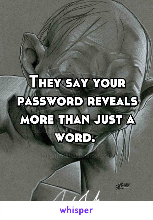 They say your password reveals more than just a word. 