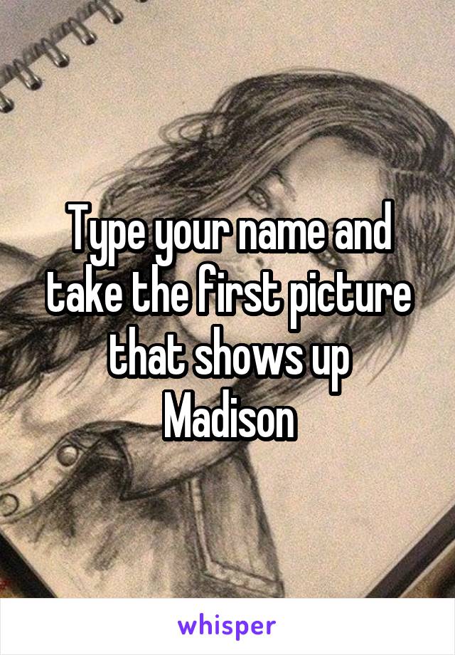 Type your name and take the first picture that shows up
Madison