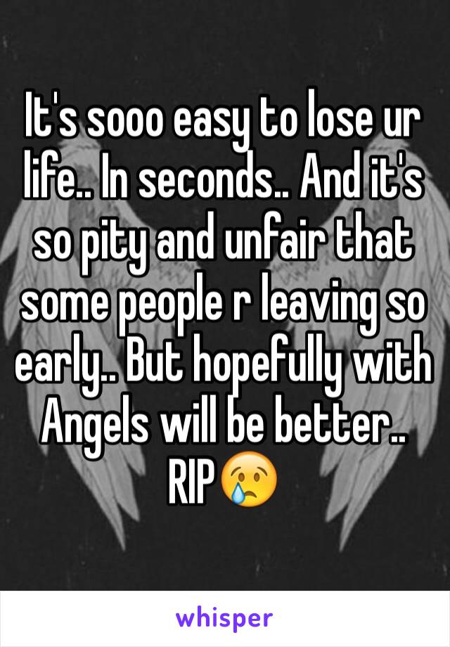 It's sooo easy to lose ur life.. In seconds.. And it's so pity and unfair that some people r leaving so early.. But hopefully with Angels will be better..
RIP😢