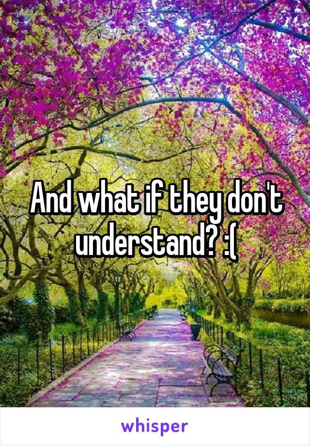 And what if they don't understand? :(