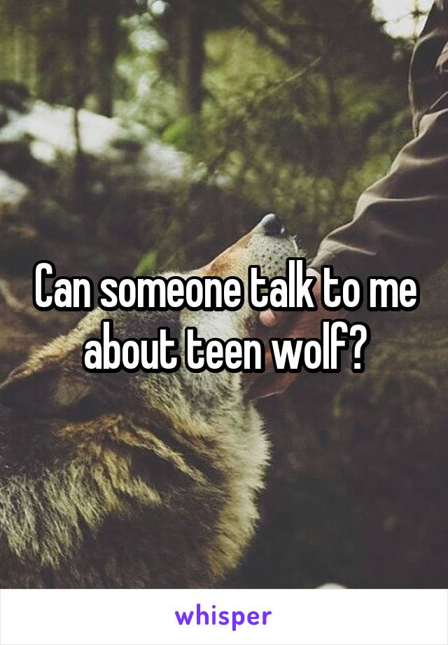 Can someone talk to me about teen wolf?