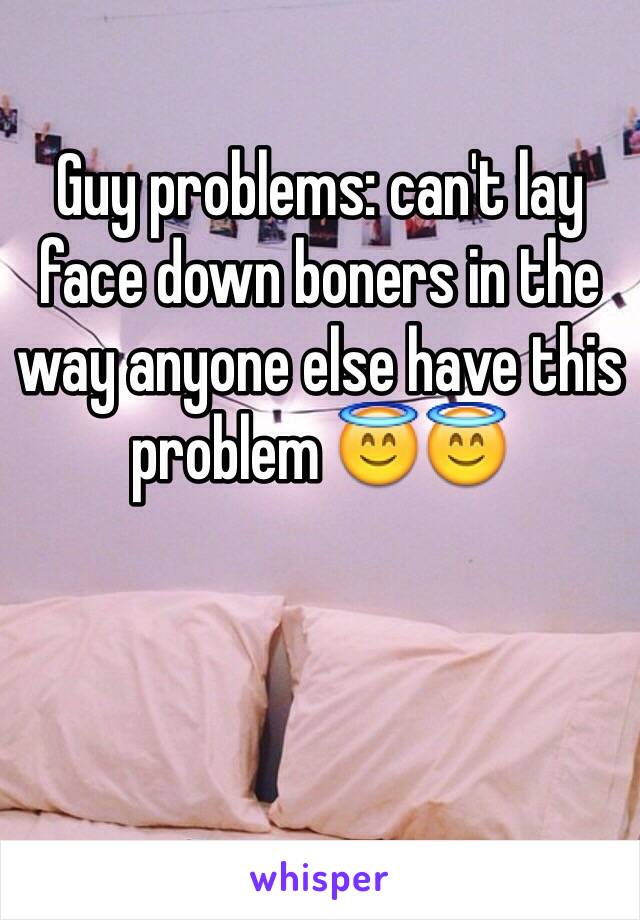 Guy problems: can't lay face down boners in the way anyone else have this problem 😇😇