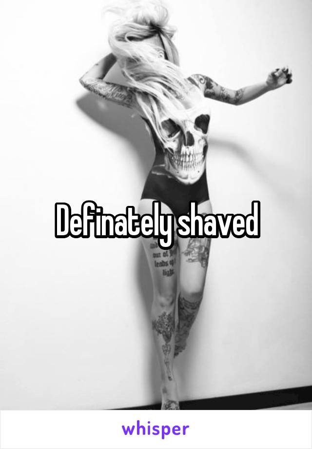 Definately shaved