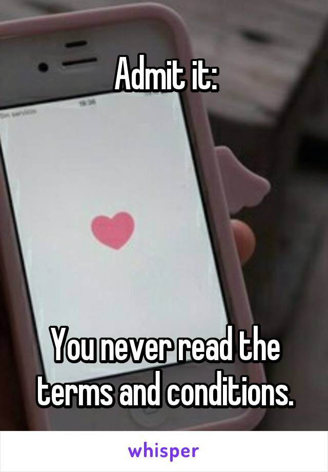 Admit it:





You never read the terms and conditions.