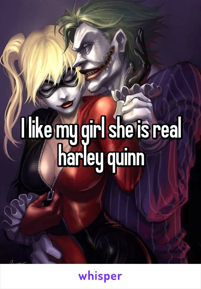 I like my girl she is real harley quinn