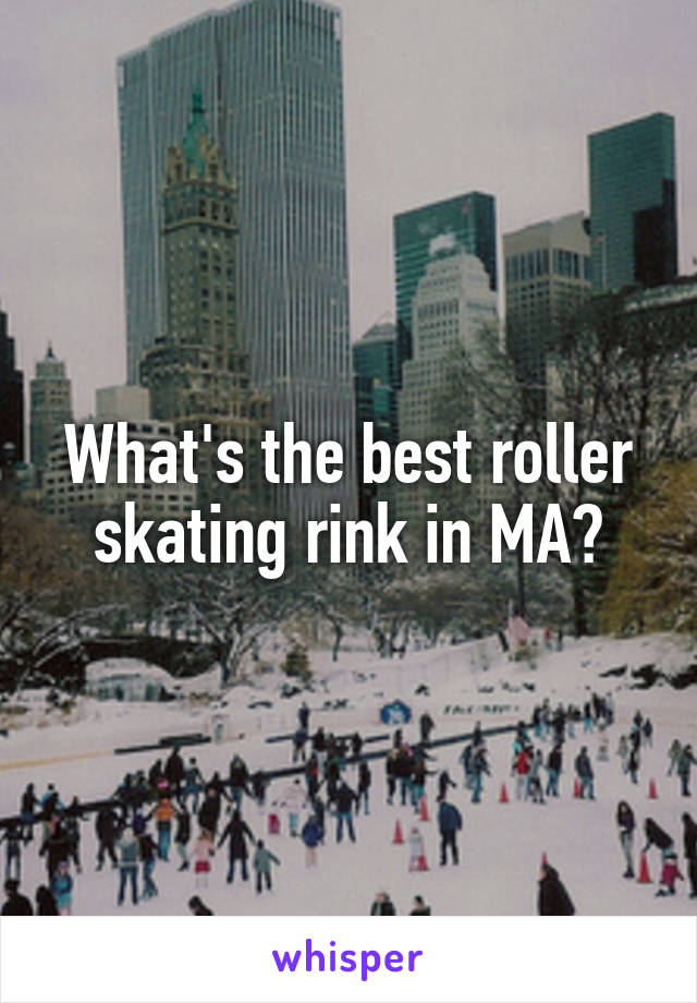 What's the best roller skating rink in MA?