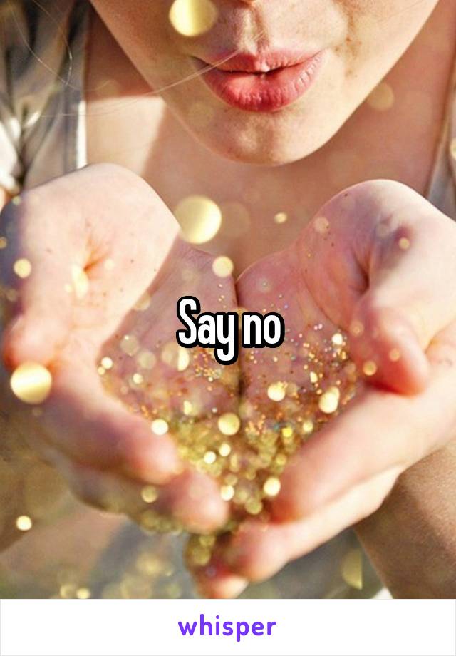 Say no