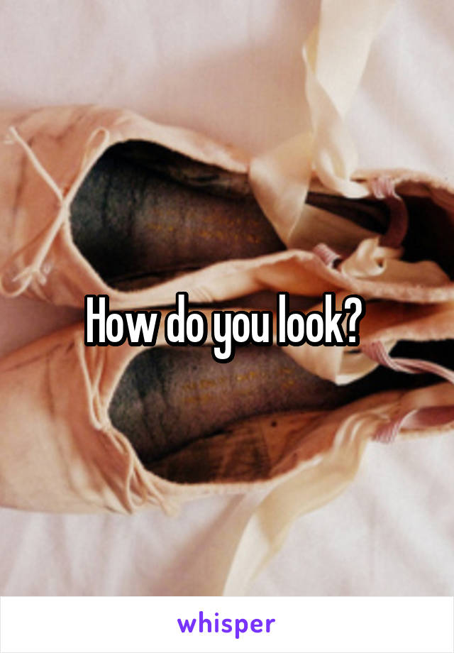 How do you look? 