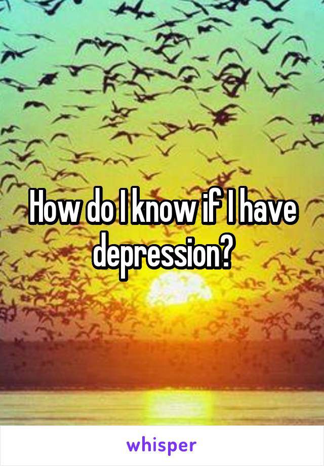 How do I know if I have depression?