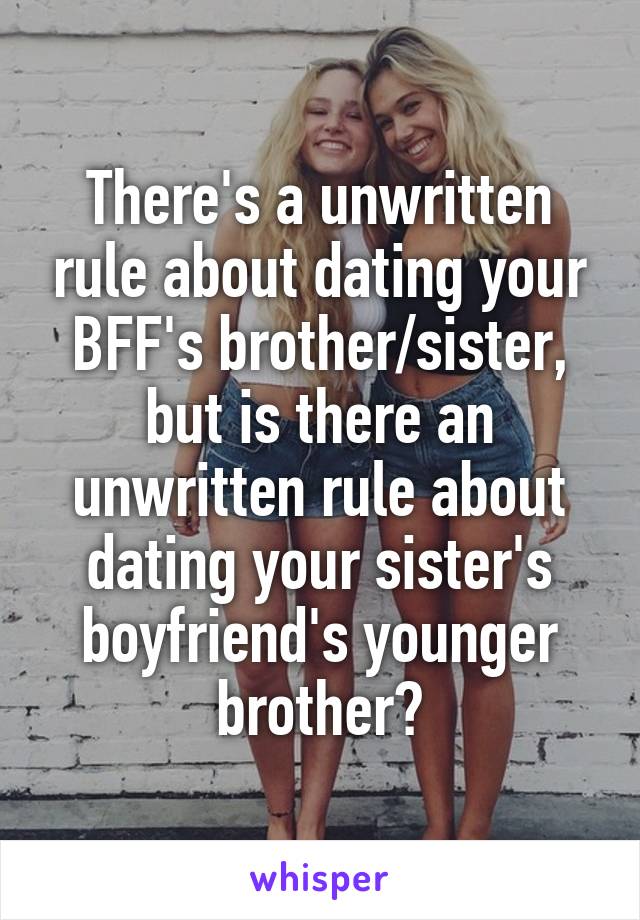 There's a unwritten rule about dating your BFF's brother/sister, but is there an unwritten rule about dating your sister's boyfriend's younger brother?