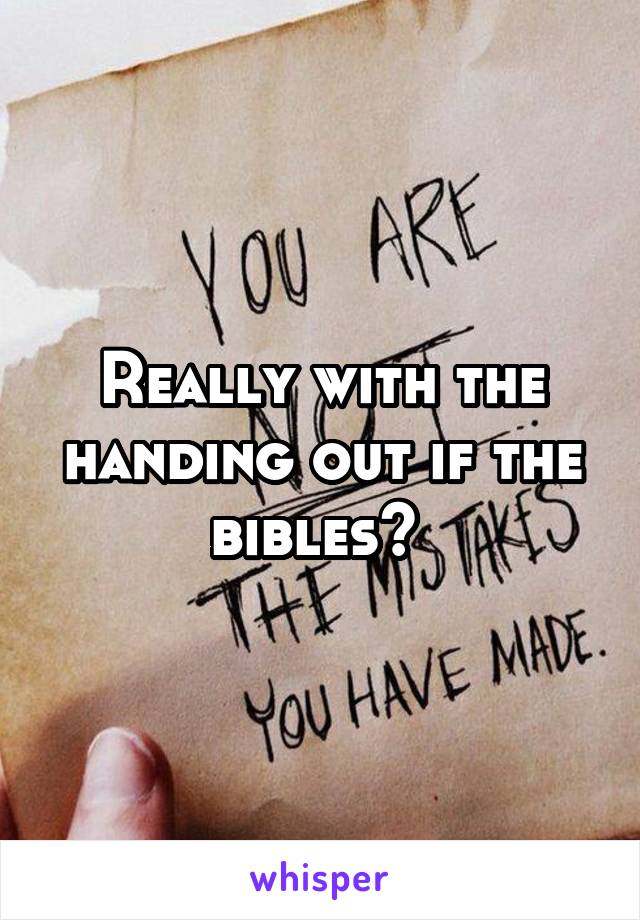 Really with the handing out if the bibles? 