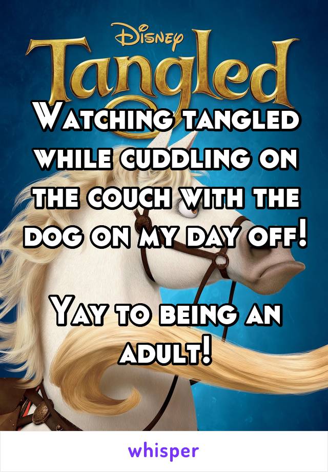 Watching tangled while cuddling on the couch with the dog on my day off!

Yay to being an adult!