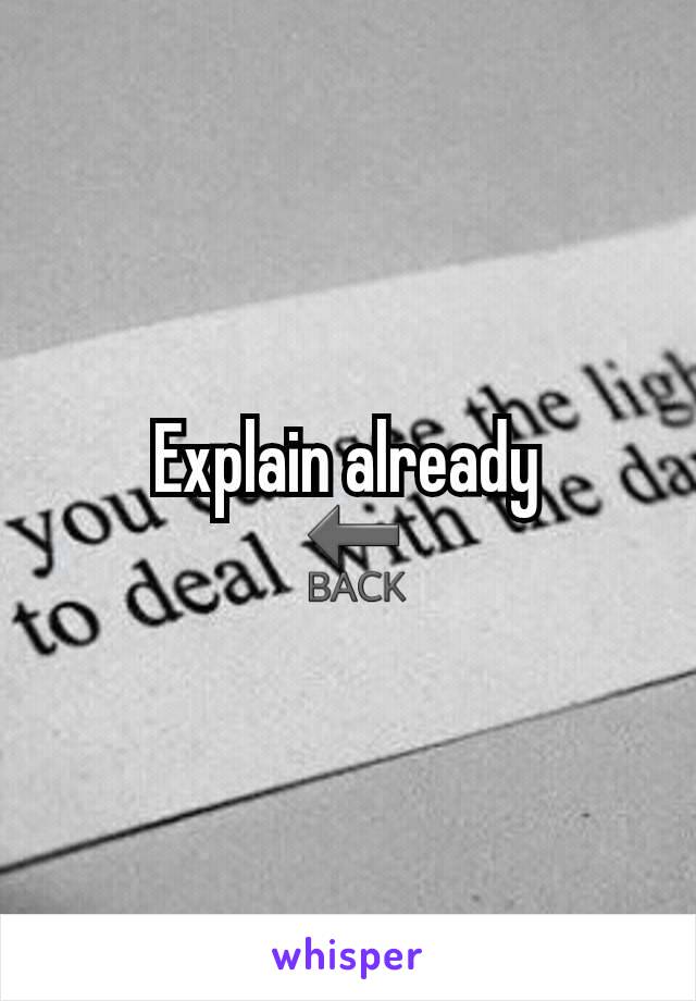 Explain already
 🔙