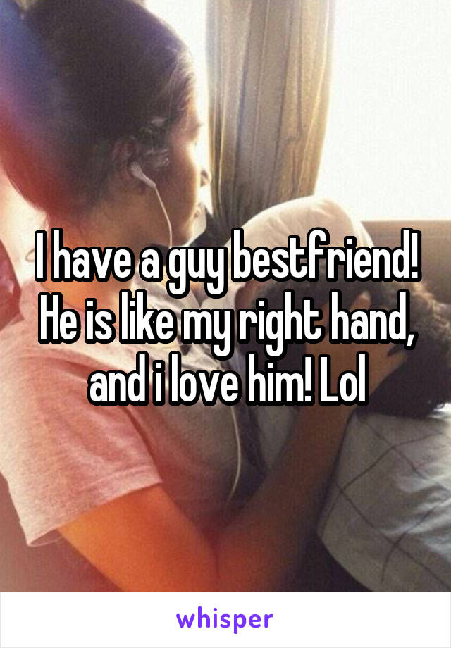 I have a guy bestfriend! He is like my right hand, and i love him! Lol