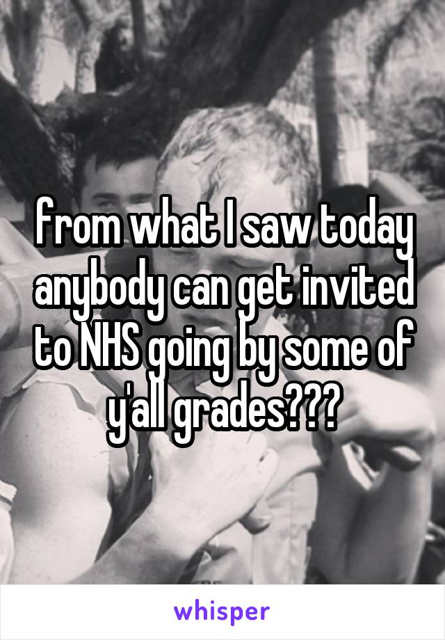 from what I saw today anybody can get invited to NHS going by some of y'all grades😕💀😂